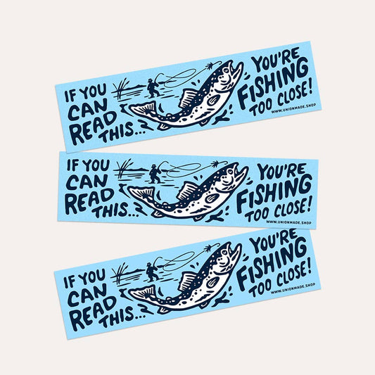 You're Fishing Too Close! - Bumper Sticker