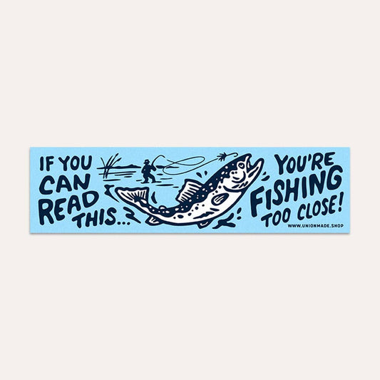 You're Fishing Too Close! - Bumper Sticker