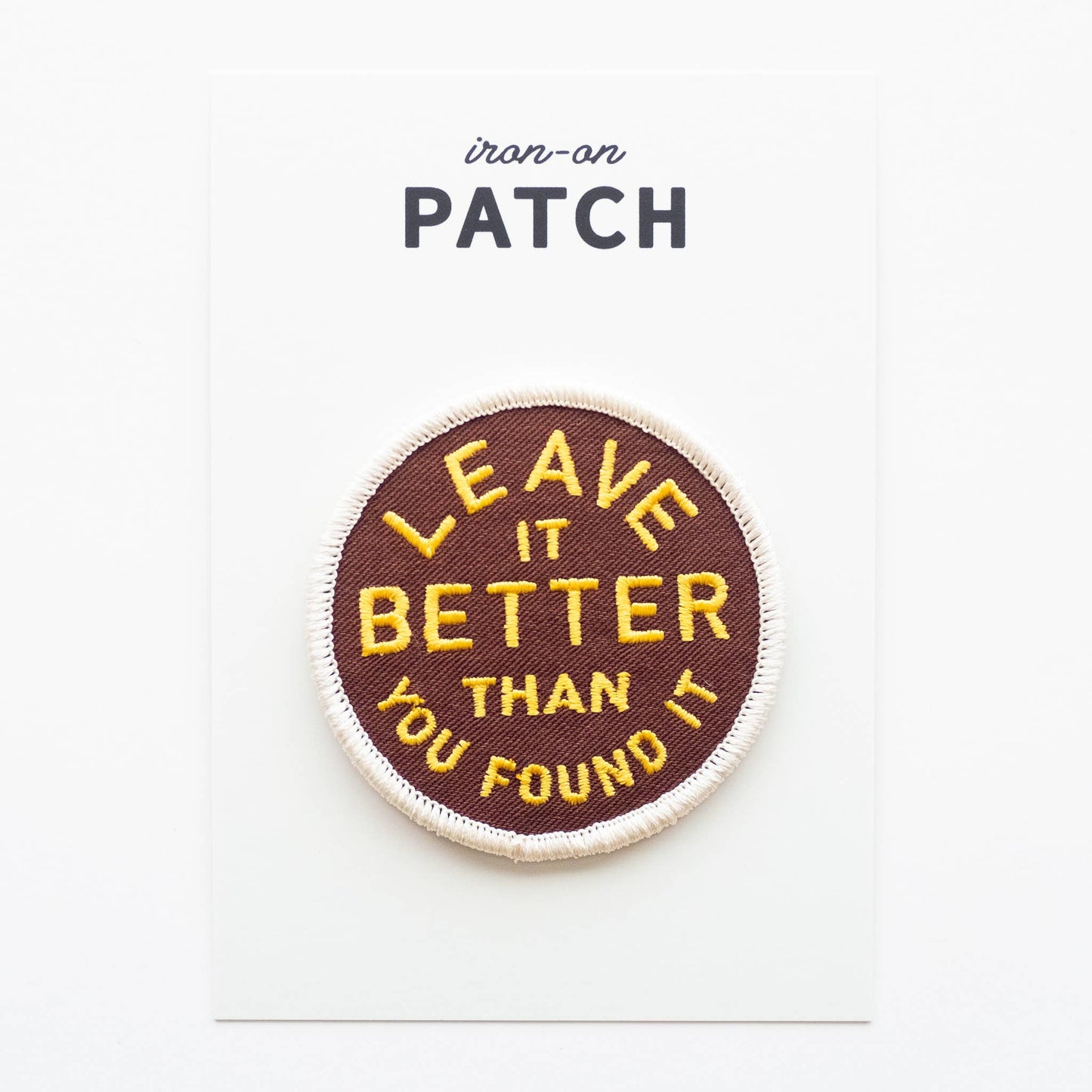 Leave It Better Than You Found It Embroidered Iron on Patch: Yes